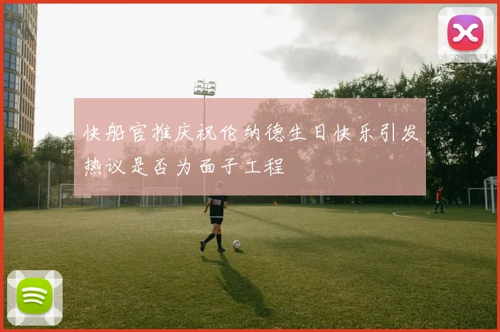 快船官推庆祝伦纳德生日快乐引发热议是否为面子工程